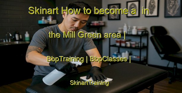 Skinart How to become a  in the Mill Green area | BbpTraining | BbpClasses | SkinartTraining-United States